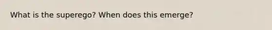 What is the superego? When does this emerge?