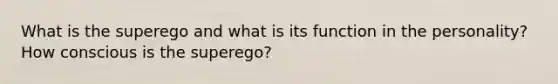 What is the superego and what is its function in the personality? How conscious is the superego?