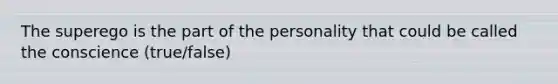 The superego is the part of the personality that could be called the conscience (true/false)