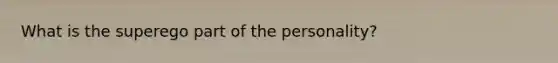 What is the superego part of the personality?