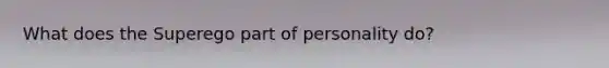 What does the Superego part of personality do?