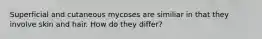 Superficial and cutaneous mycoses are similiar in that they involve skin and hair. How do they differ?