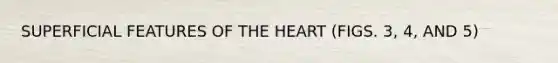 SUPERFICIAL FEATURES OF THE HEART (FIGS. 3, 4, AND 5)
