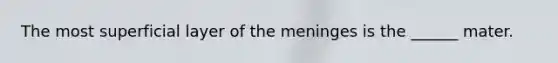 The most superficial layer of the meninges is the ______ mater.