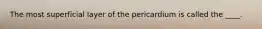 The most superficial layer of the pericardium is called the ____.