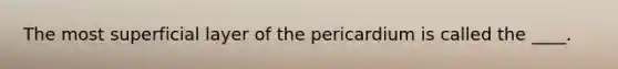 The most superficial layer of the pericardium is called the ____.