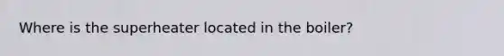 Where is the superheater located in the boiler?
