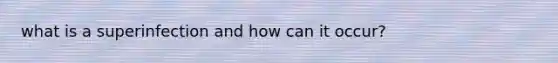 what is a superinfection and how can it occur?