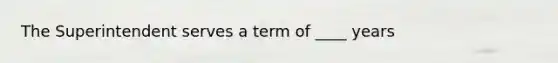 The Superintendent serves a term of ____ years