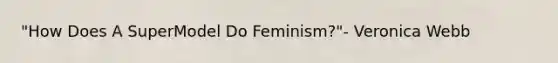 "How Does A SuperModel Do Feminism?"- Veronica Webb