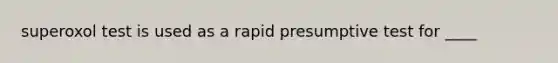 superoxol test is used as a rapid presumptive test for ____