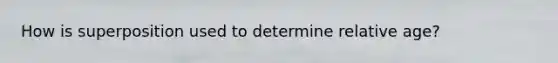 How is superposition used to determine relative age?