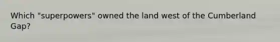 Which "superpowers" owned the land west of the Cumberland Gap?