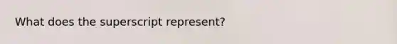 What does the superscript represent?