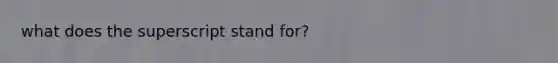 what does the superscript stand for?