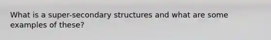 What is a super-secondary structures and what are some examples of these?