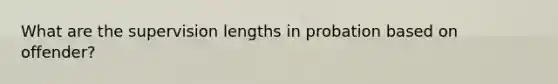What are the supervision lengths in probation based on offender?