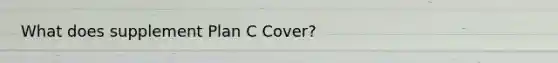 What does supplement Plan C Cover?
