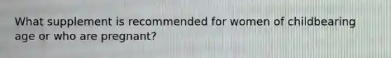 What supplement is recommended for women of childbearing age or who are pregnant?