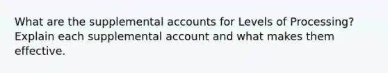 What are the supplemental accounts for Levels of Processing? Explain each supplemental account and what makes them effective.