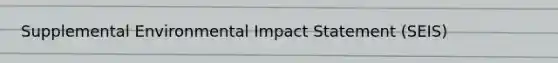 Supplemental <a href='https://www.questionai.com/knowledge/k1a2PPeTtn-environmental-impact' class='anchor-knowledge'>environmental impact</a> Statement (SEIS)