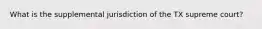 What is the supplemental jurisdiction of the TX supreme court?