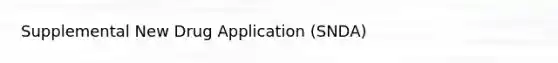 Supplemental New Drug Application (SNDA)