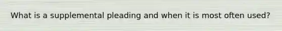 What is a supplemental pleading and when it is most often used?
