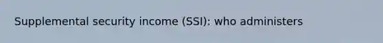 Supplemental security income (SSI): who administers