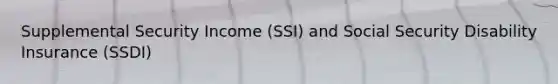 Supplemental Security Income (SSI) and Social Security Disability Insurance (SSDI)