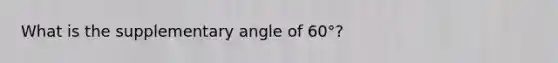 What is the supplementary angle of 60°?