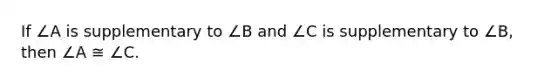 If ∠A is supplementary to ∠B and ∠C is supplementary to ∠B, then ∠A ≅ ∠C.