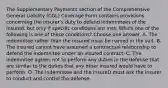 The Supplementary Payments section of the Comprehensive General Liability (CGL) Coverage Form contains provisions concerning the insurer's duty to defend indemnitees of the insured, but only if specific conditions are met. Which one of the following is one of these conditions? Choose one answer. A. The indemnitee rather than the insured must be named in the suit. B. The insured cannot have assumed a contractual relationship to defend the indemnitee under an insured contract. C. The indemnitee agrees not to perform any duties in the defense that are similar to the duties that any other insured would have to perform. D. The indemnitee and the insureD must ask the insurer to conduct and control the defense.