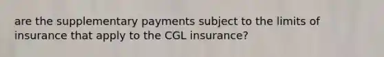 are the supplementary payments subject to the limits of insurance that apply to the CGL insurance?