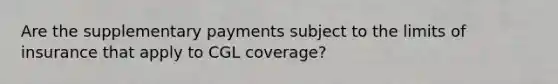 Are the supplementary payments subject to the limits of insurance that apply to CGL coverage?