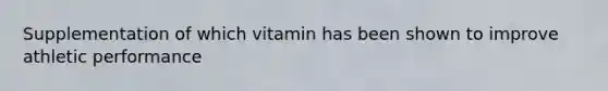 Supplementation of which vitamin has been shown to improve athletic performance