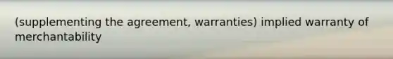 (supplementing the agreement, warranties) implied warranty of merchantability