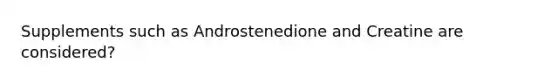 Supplements such as Androstenedione and Creatine are considered?