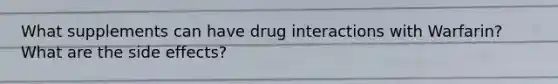 What supplements can have drug interactions with Warfarin? What are the side effects?