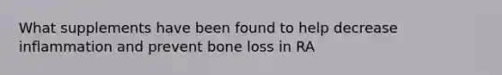 What supplements have been found to help decrease inflammation and prevent bone loss in RA