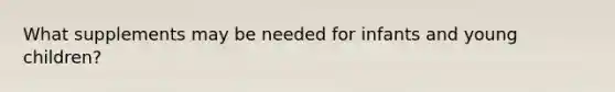 What supplements may be needed for infants and young children?