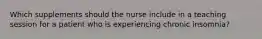 Which supplements should the nurse include in a teaching session for a patient who is experiencing chronic insomnia?