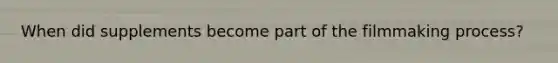 When did supplements become part of the filmmaking process?
