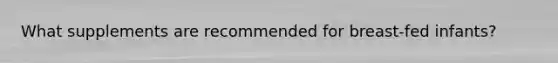 What supplements are recommended for breast-fed infants?