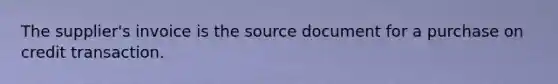 The supplier's invoice is the source document for a purchase on credit transaction.