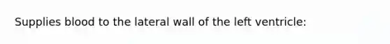 Supplies blood to the lateral wall of the left ventricle: