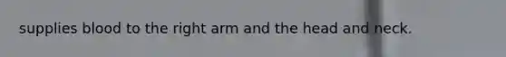 supplies blood to the right arm and the head and neck.