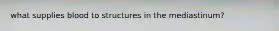 what supplies blood to structures in the mediastinum?