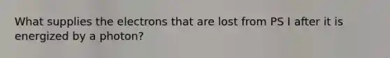 What supplies the electrons that are lost from PS I after it is energized by a photon?