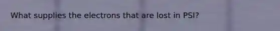 What supplies the electrons that are lost in PSI?